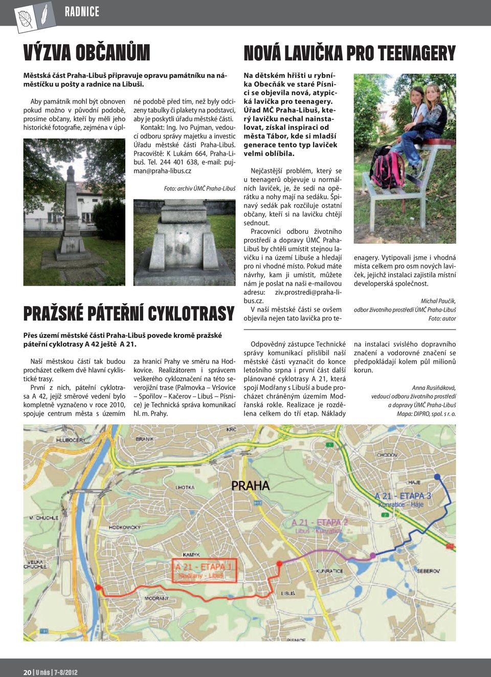 podstavci, aby je poskytli úřadu městské části. Kontakt: Ing. Ivo Pujman, vedoucí odboru správy majetku a investic Úřadu městské části Praha-Libuš. Pracoviště: K Lukám 664, Praha-Libuš. Tel.