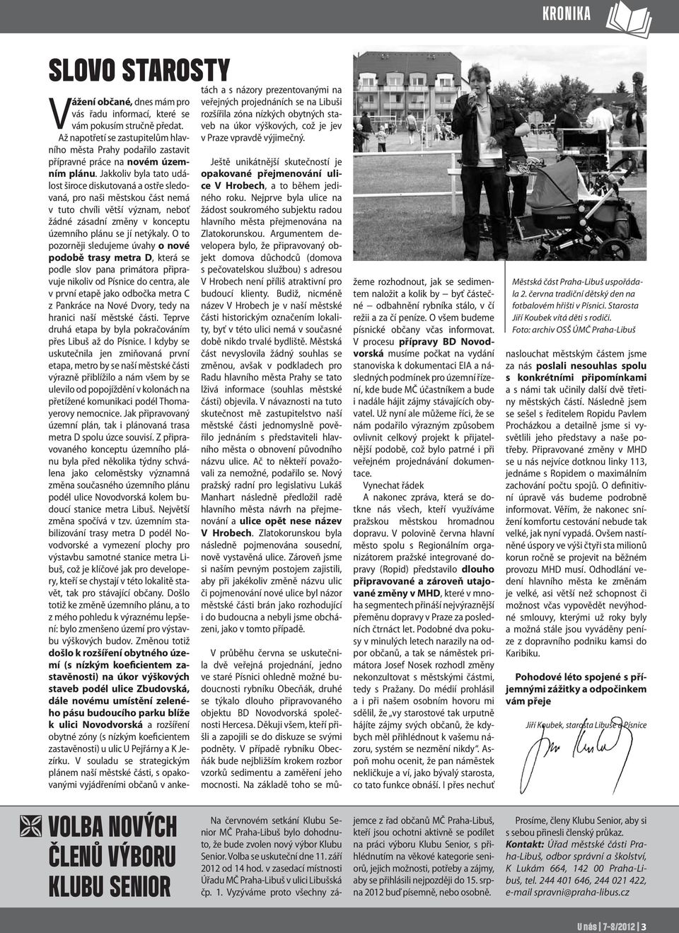 Jakkoliv byla tato událost široce diskutovaná a ostře sledovaná, pro naši městskou část nemá v tuto chvíli větší význam, neboť žádné zásadní změny v konceptu územního plánu se jí netýkaly.