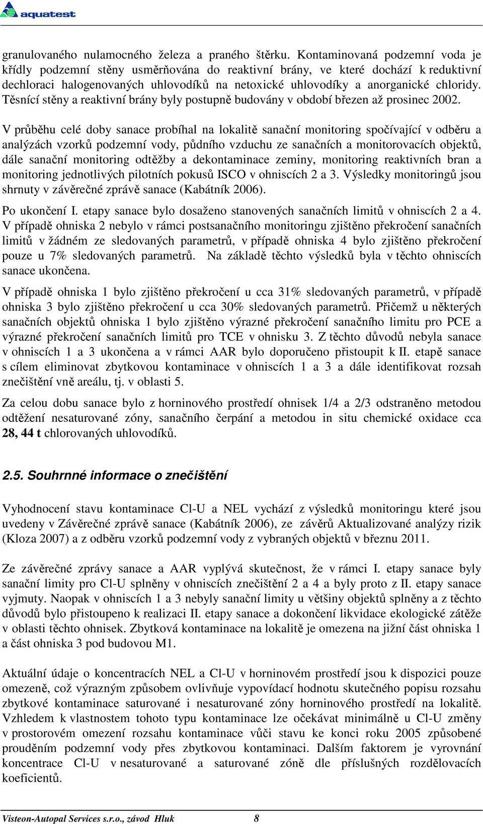 Těsnící stěny a reaktivní brány byly postupně budovány v období březen až prosinec 2002.