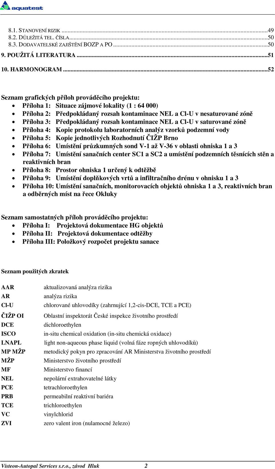 Předpokládaný rozsah kontaminace NEL a Cl-U v saturované zóně Příloha 4: Kopie protokolu laboratorních analýz vzorků podzemní vody Příloha 5: Kopie jednotlivých Rozhodnutí ČIŽP Brno Příloha 6: