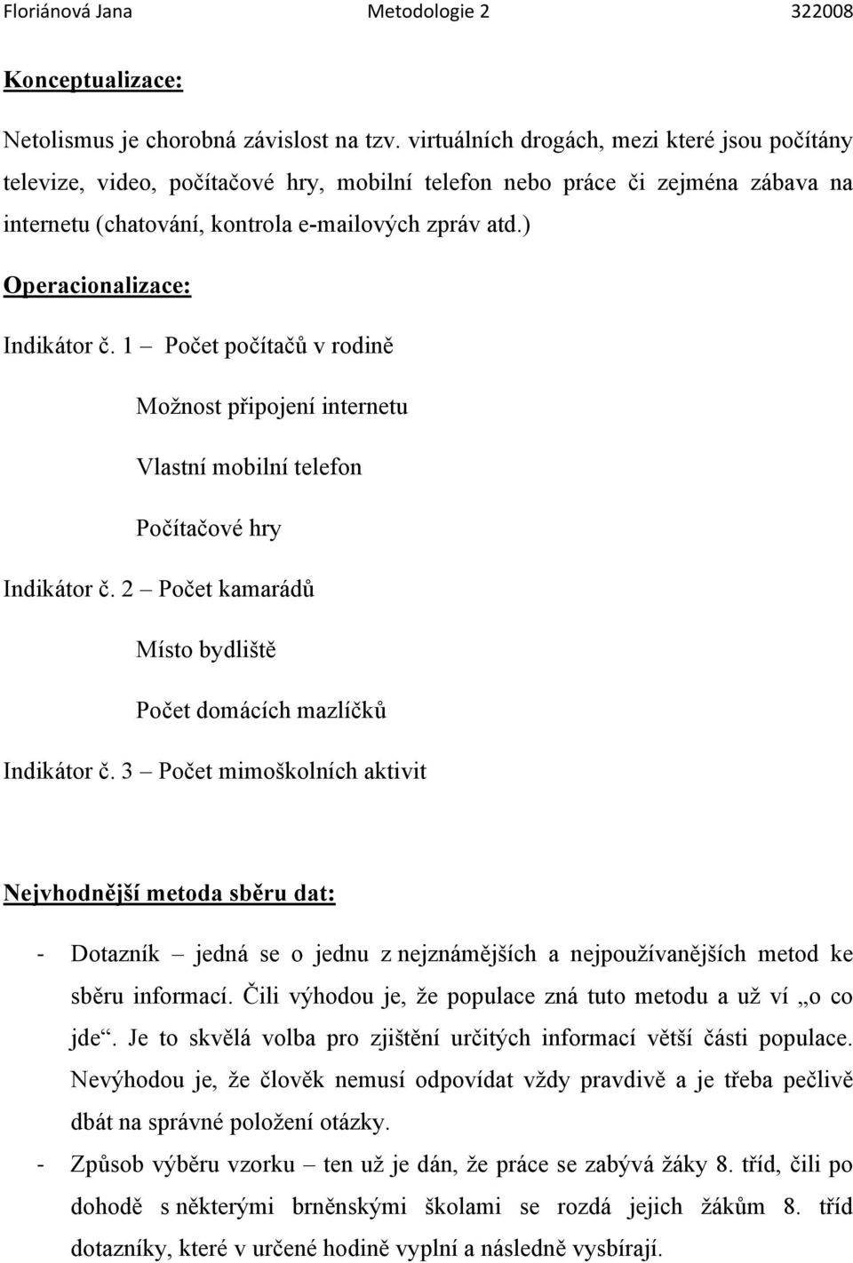 ) Operacionalizace: Indikátor č. 1 Počet počítačů v rodině Moţnost připojení internetu Vlastní mobilní telefon Počítačové hry Indikátor č.