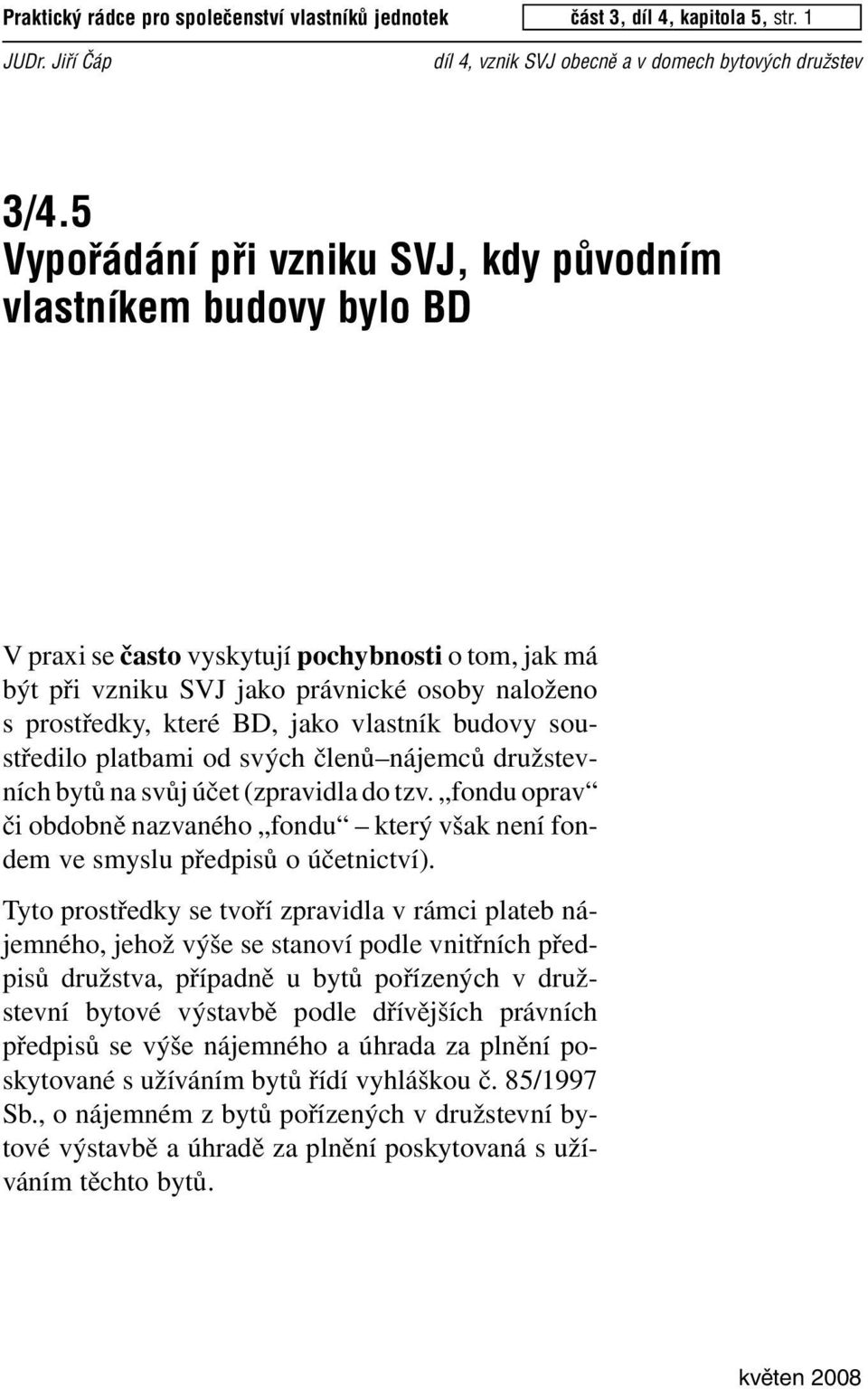 jako vlastník budovy soustředilo platbami od svých členů nájemců družstevních bytů na svůj účet (zpravidla do tzv.