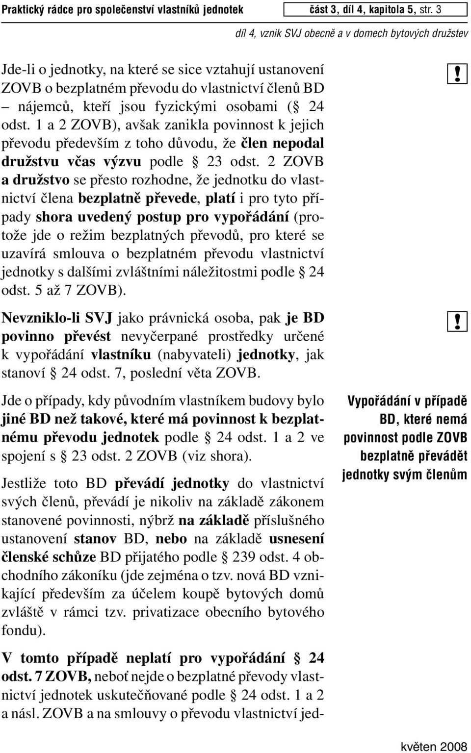 3 Jde-li o jednotky, na které se sice vztahují ustanovení ZOVB o bezplatném převodu do vlastnictví členů BD nájemců, kteří jsou fyzickými osobami ( 24 odst.