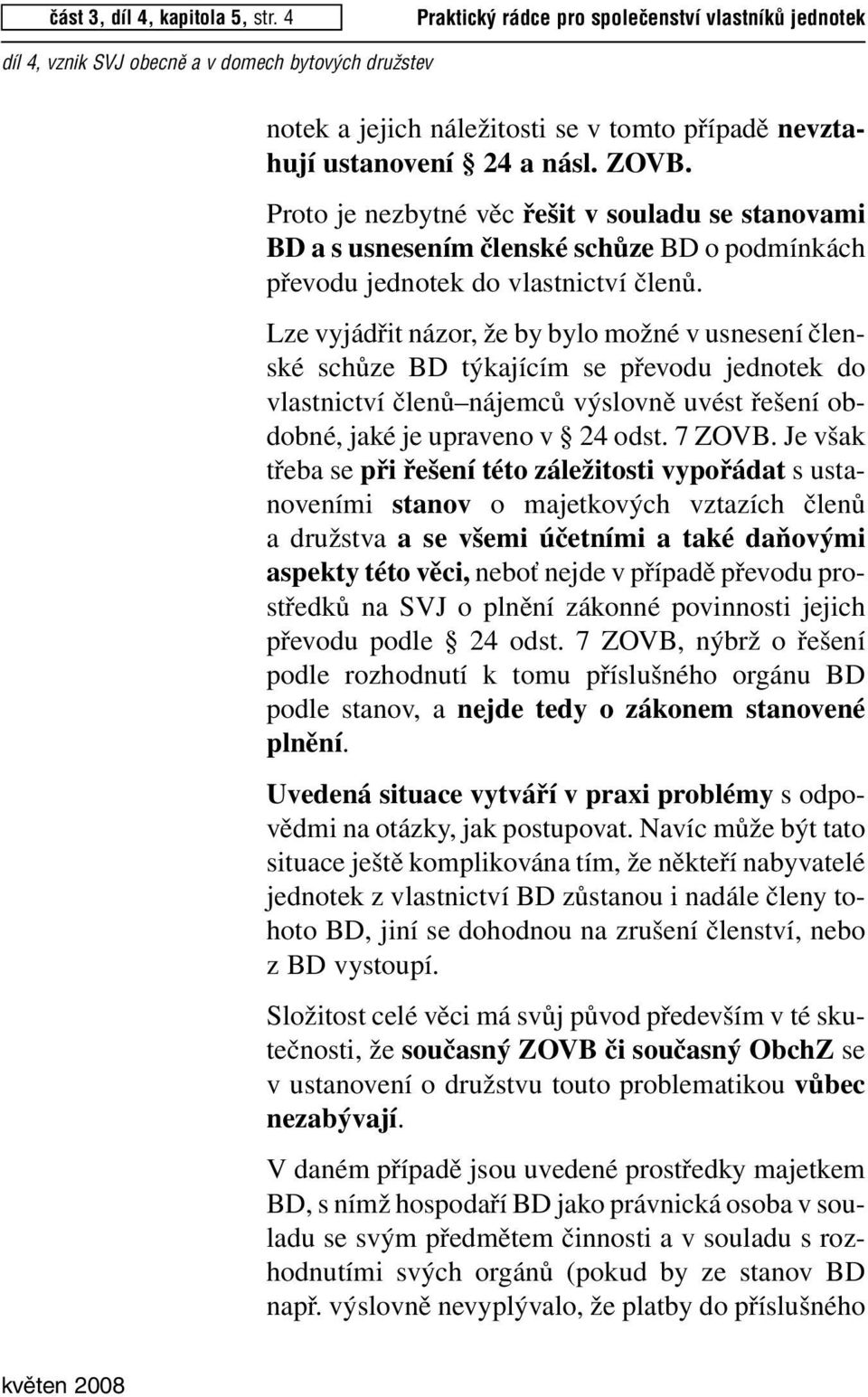 Lze vyjádřit názor, že by bylo možné v usnesení členské schůze BD týkajícím se převodu jednotek do vlastnictví členů nájemců výslovně uvést řešení obdobné, jaké je upraveno v 24 odst. 7 ZOVB.