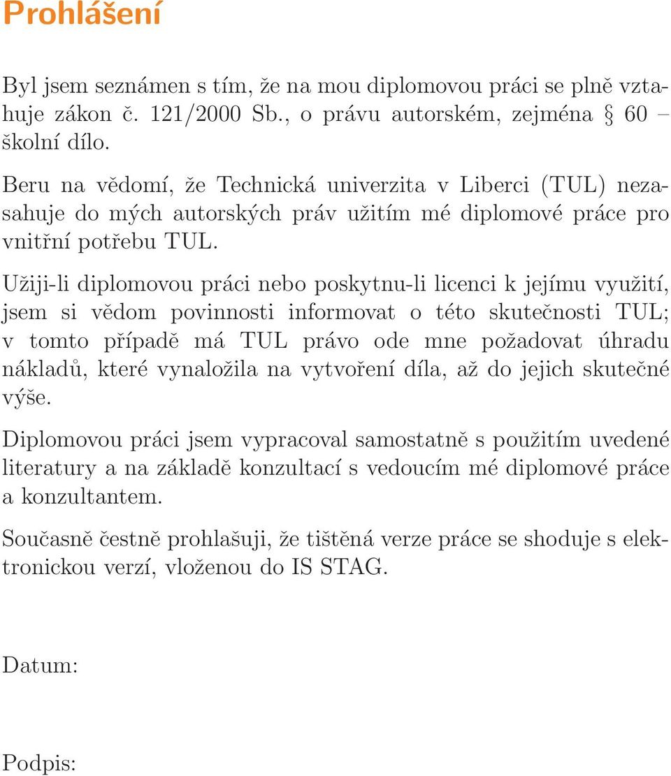 Užiji-li diplomovou práci nebo poskytnu-li licenci k jejímu využití, jsem si vědom povinnosti informovt o této skutečnosti TUL; v tomto přípdě má TUL právo ode mne poždovt úhrdu nákldů, které