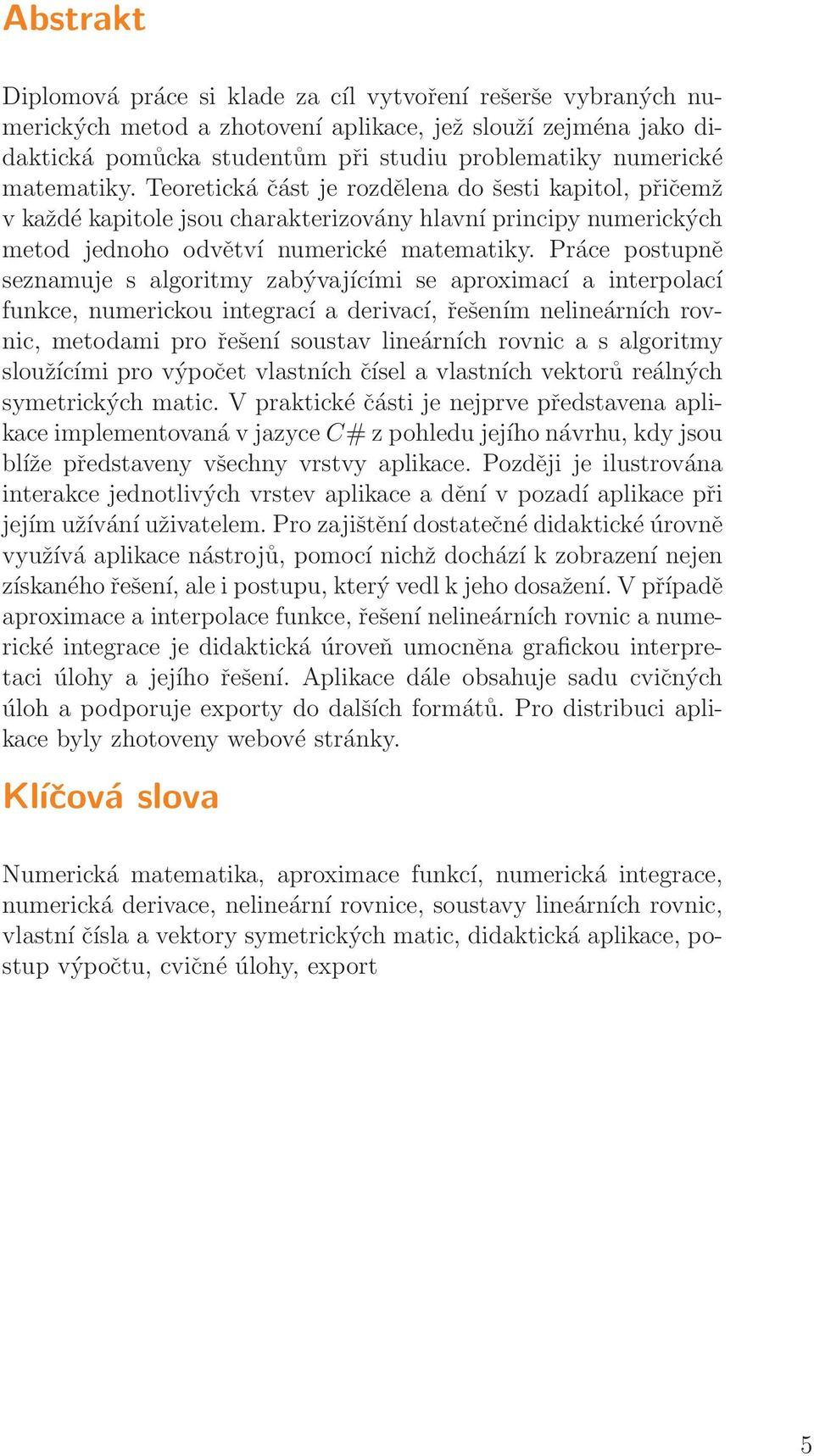 Práce postupně seznmuje s lgoritmy zbývjícími se proximcí interpolcí funkce, numerickou integrcí derivcí, řešením nelineárních rovnic, metodmi pro řešení soustv lineárních rovnic s lgoritmy