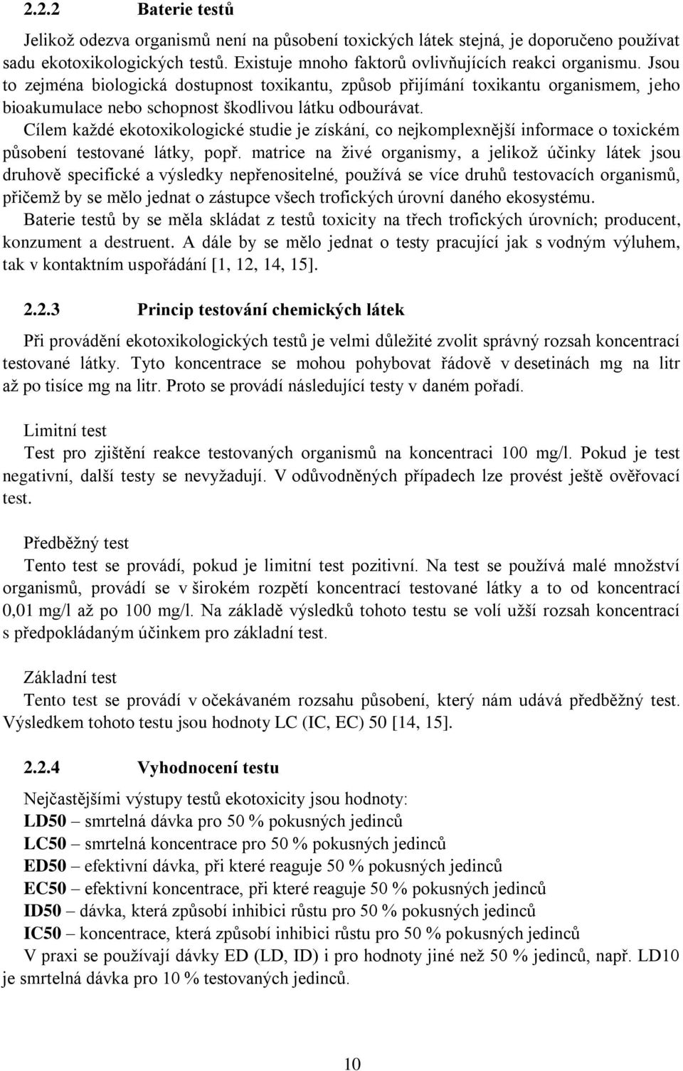Cílem každé ekotoxikologické studie je získání, co nejkomplexnější informace o toxickém působení testované látky, popř.