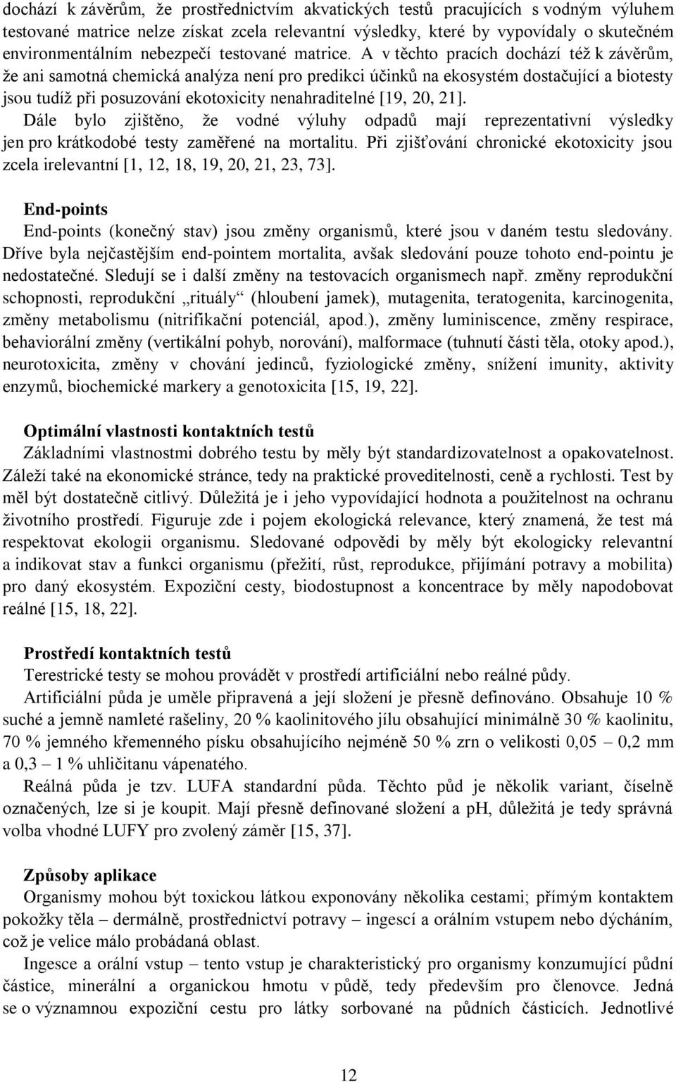 A v těchto pracích dochází též k závěrům, že ani samotná chemická analýza není pro predikci účinků na ekosystém dostačující a biotesty jsou tudíž při posuzování ekotoxicity nenahraditelné [19, 20,