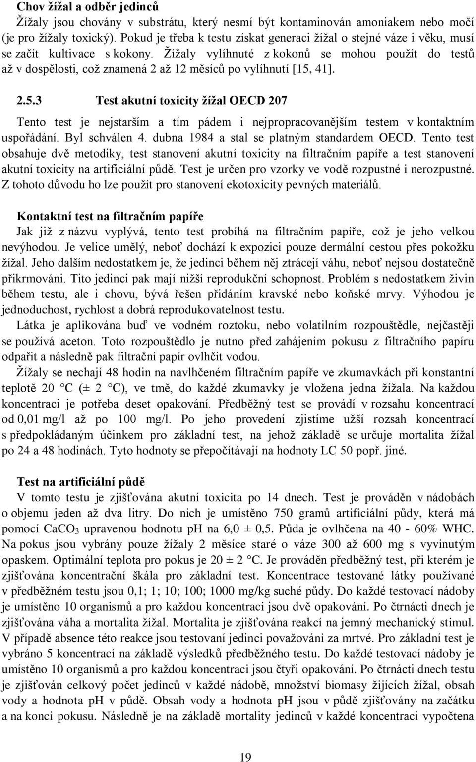 Žížaly vylíhnuté z kokonů se mohou použít do testů až v dospělosti, což znamená 2 až 12 měsíců po vylíhnutí [15,