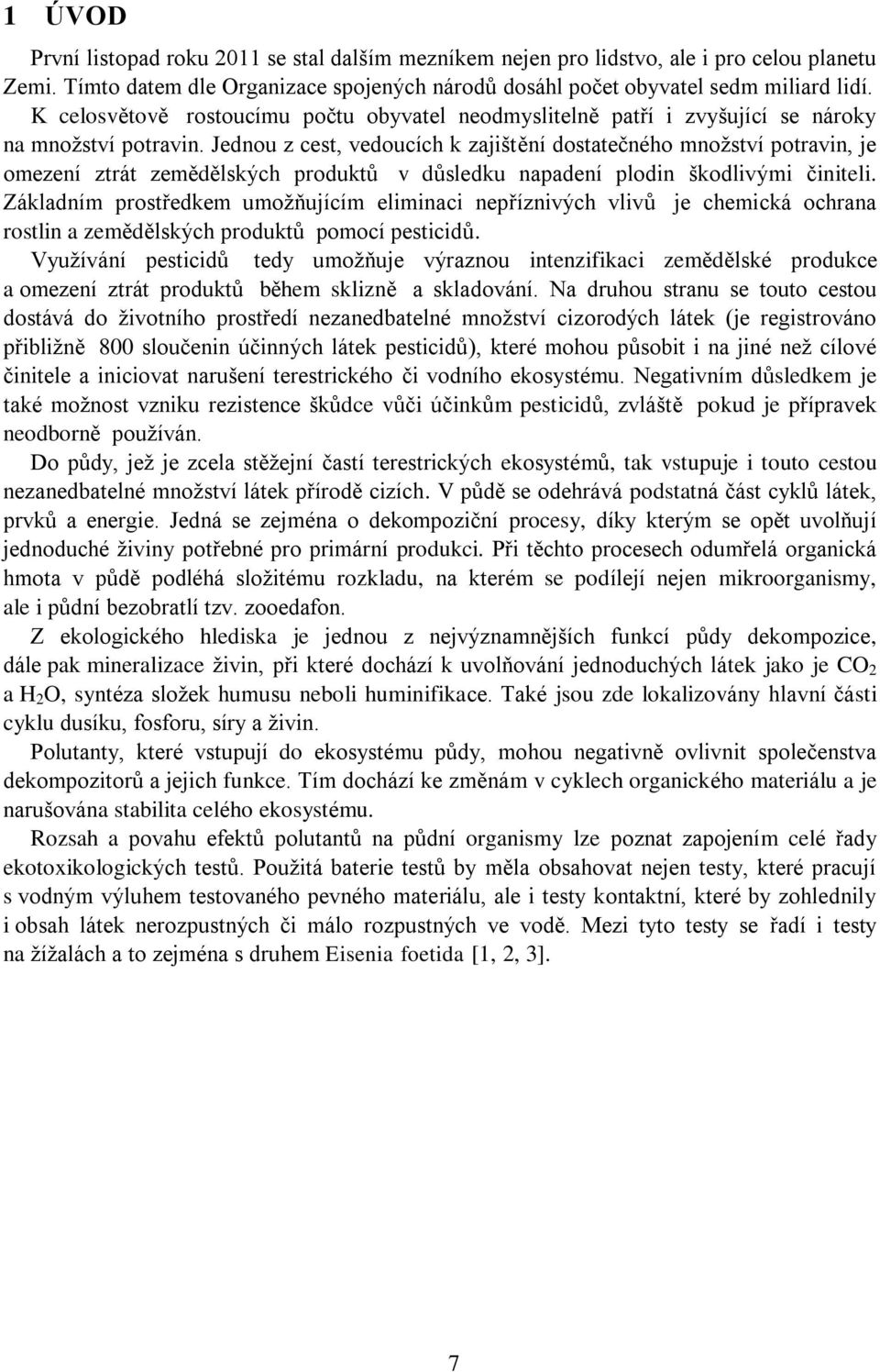 Jednou z cest, vedoucích k zajištění dostatečného množství potravin, je omezení ztrát zemědělských produktů v důsledku napadení plodin škodlivými činiteli.