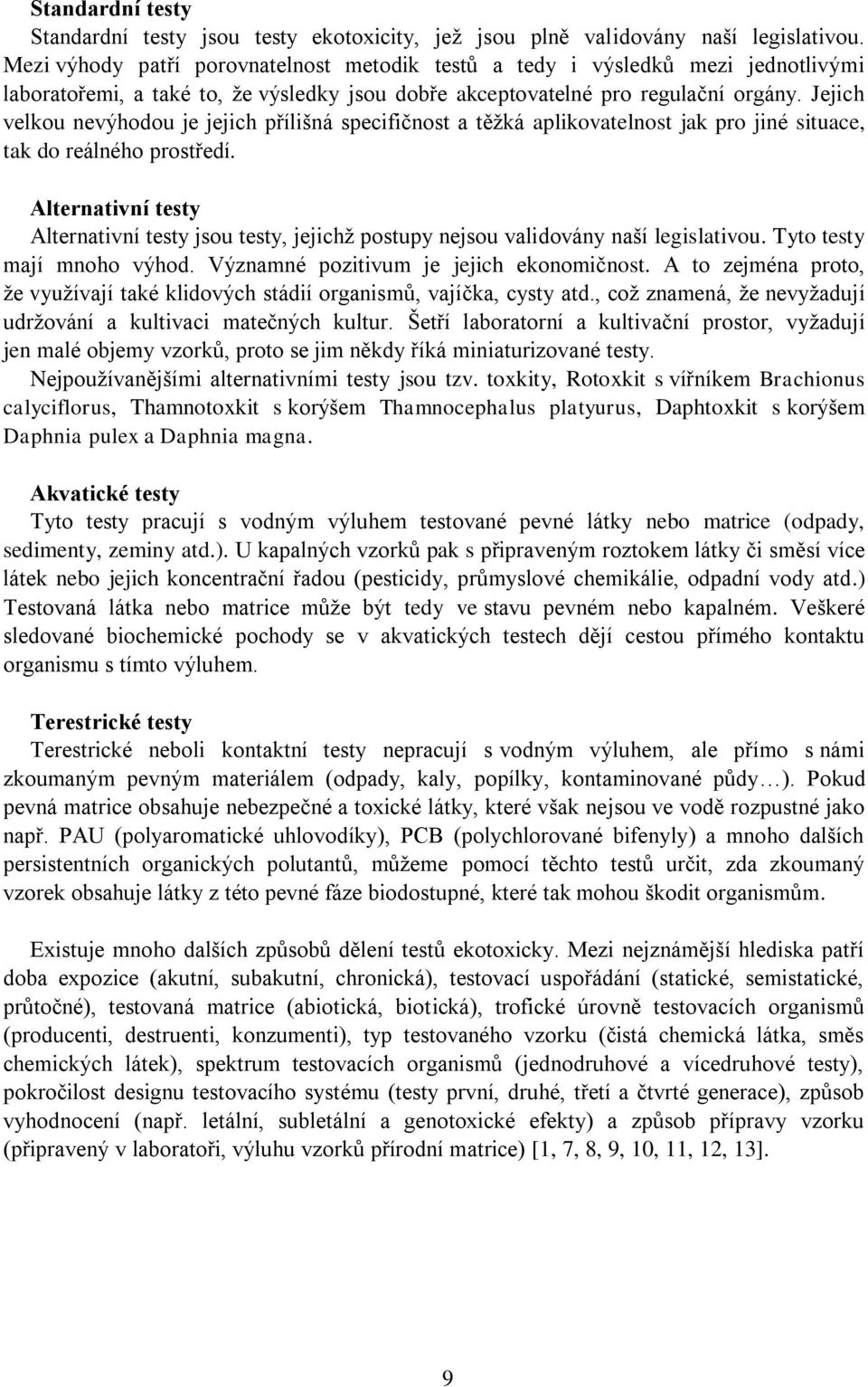 Jejich velkou nevýhodou je jejich přílišná specifičnost a těžká aplikovatelnost jak pro jiné situace, tak do reálného prostředí.