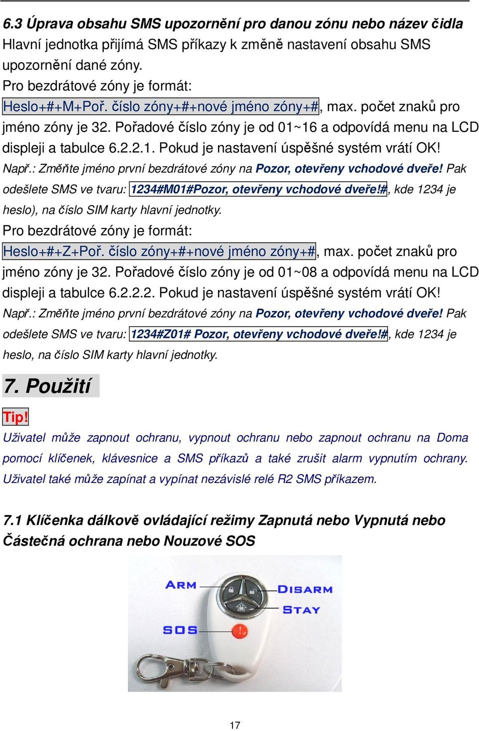 Např.: Změňte jméno první bezdrátové zóny na Pozor, otevřeny vchodové dveře! Pak odešlete SMS ve tvaru: 1234#M01#Pozor, otevřeny vchodové dveře!