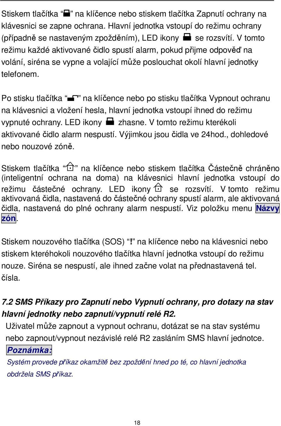 Po stisku tlačítka na klíčence nebo po stisku tlačítka Vypnout ochranu na klávesnici a vložení hesla, hlavní jednotka vstoupí ihned do režimu vypnuté ochrany. LED ikony zhasne.