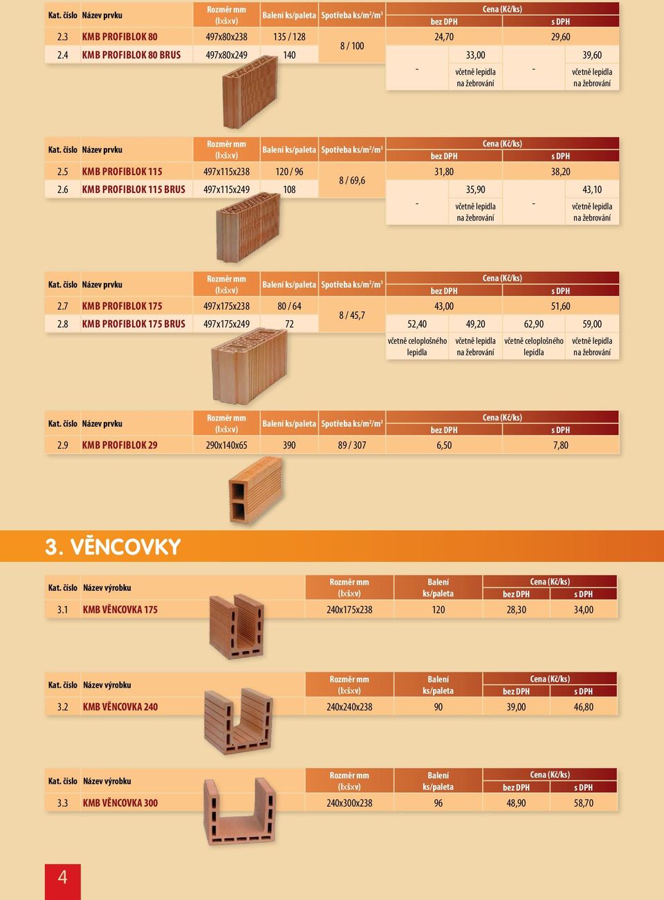 7 KMB Profiblok 175 497x175x238 80 / 64 ks/paleta Spotřeba ks/m 2 /m 3 43,00 51,60 8 / 45,7 2.8 KMB Profiblok 175 brus 497x175x249 72 52,40 49,20 62,90 59,00 Kat.