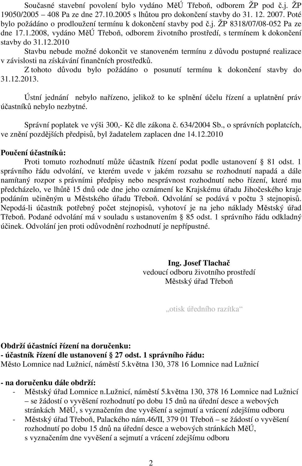 2010 Stavbu nebude možné dokončit ve stanoveném termínu z důvodu postupné realizace v závislosti na získávání finančních prostředků.