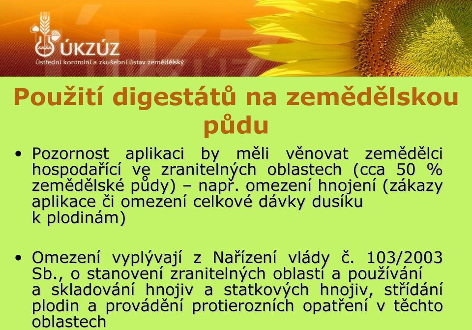 omezení hnojení (zákazy aplikace či omezení celkové dávky dusíku k plodinám) Omezení vyplývají z Nařízení