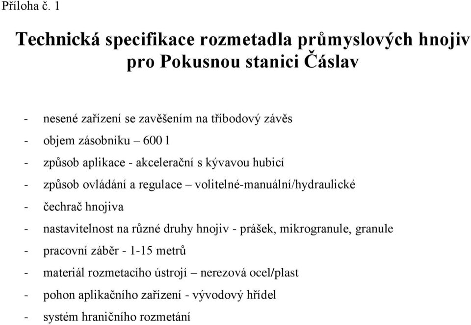 závěs - objem zásobníku 600 l - způsob aplikace - akcelerační s kývavou hubicí - způsob ovládání a regulace