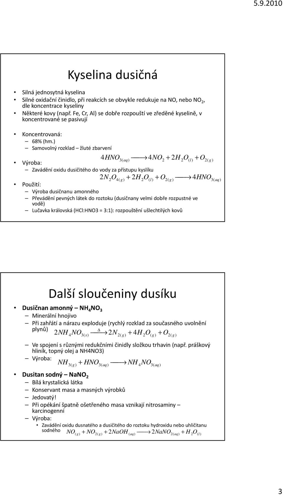 ) Samovolný rozklad žluté zbarvení Výroba: Zavádění oxidu dusičitého do vody za přístupu kyslíku HN ( N H ( ( N( H ( ( HN( oužití: Výroba dusičnanu amonného řevádění pevných látek do roztoku