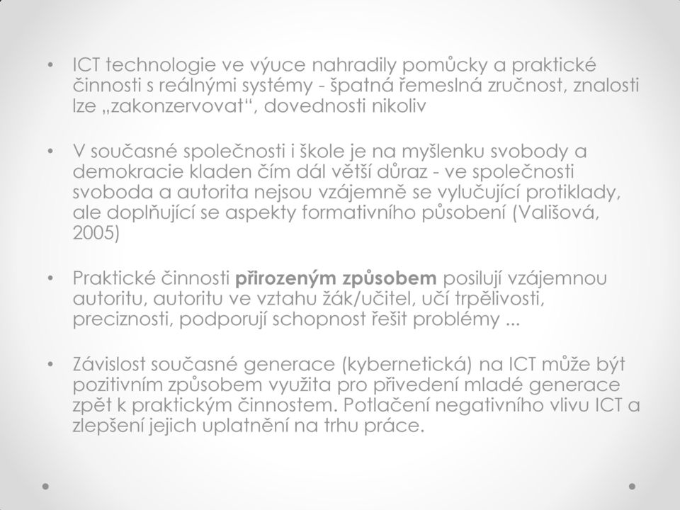 2005) Praktické činnosti přirozeným způsobem posilují vzájemnou autoritu, autoritu ve vztahu žák/učitel, učí trpělivosti, preciznosti, podporují schopnost řešit problémy.