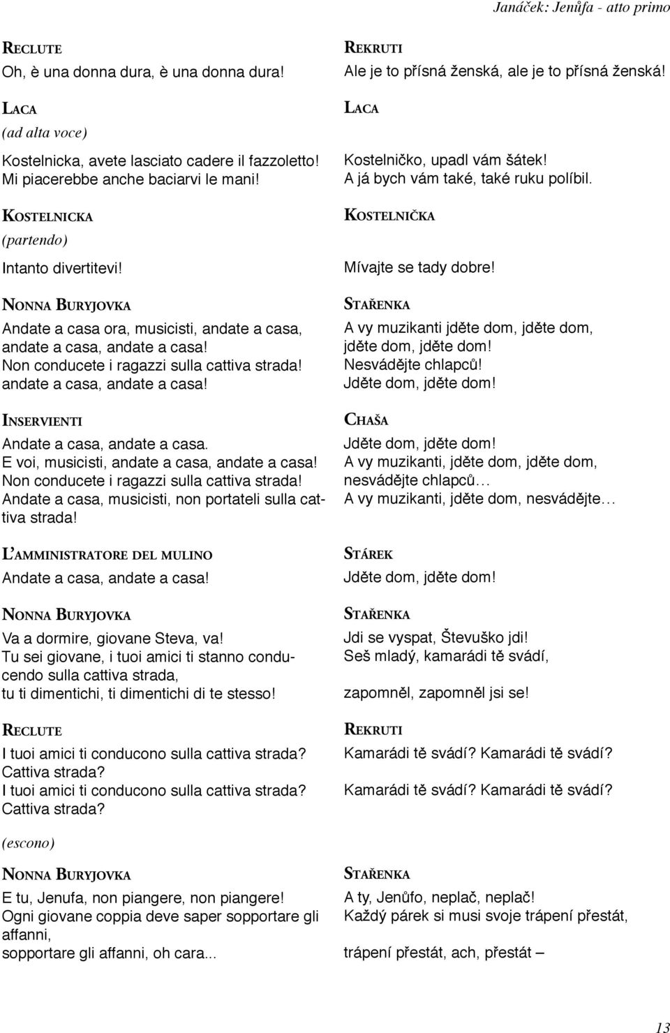 E voi, musicisti, andate a casa, andate a casa! Non conducete i ragazzi sulla cattiva strada! Andate a casa, musicisti, non portateli sulla cattiva strada!