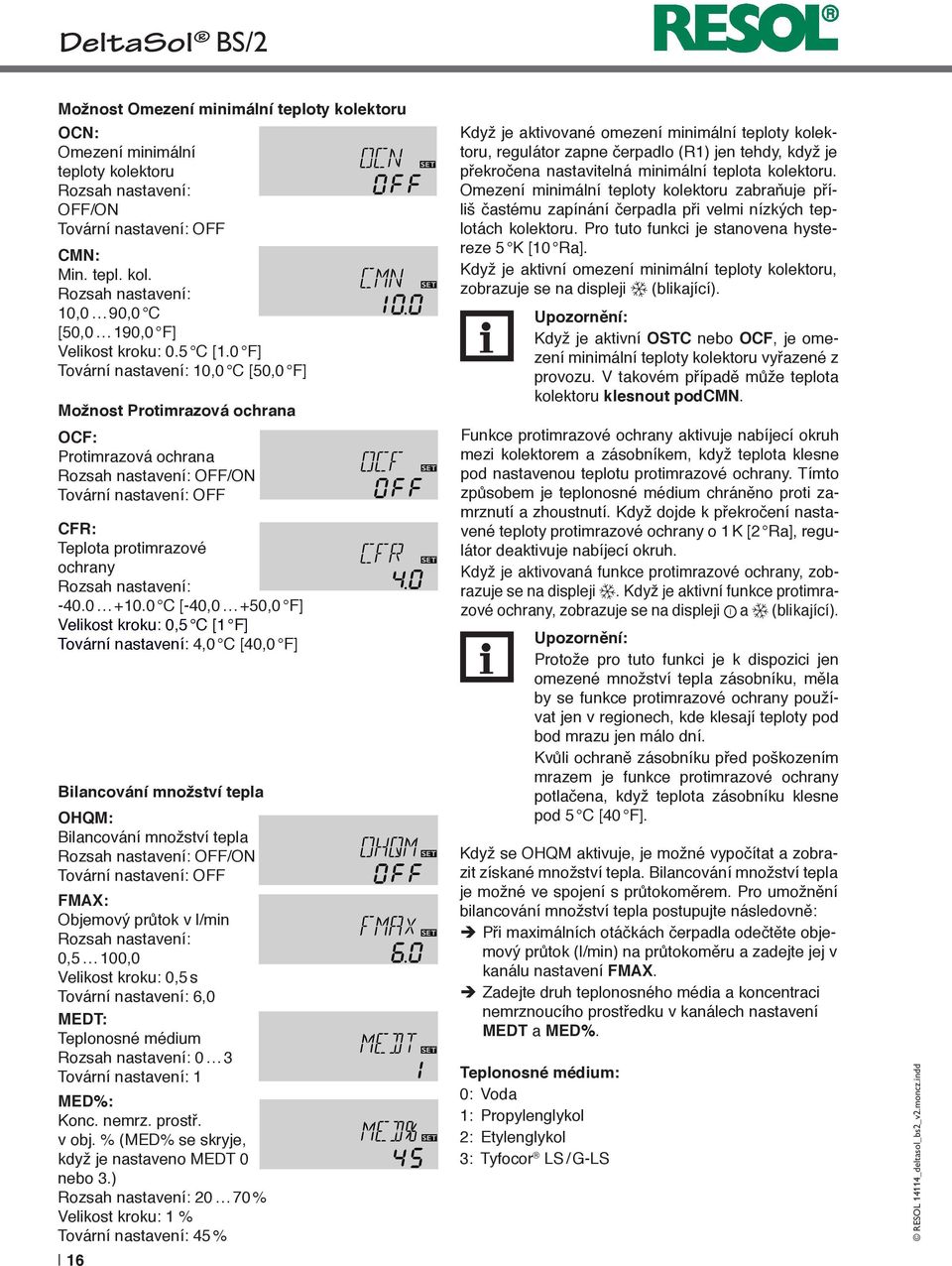 0 C [-40,0 +50,0 F] Velikost kroku: 0,5 C [1 F] Tovární nastavení: 4,0 C [40,0 F] Bilancování množství tepla OHQM: Bilancování množství tepla OFF/ON Tovární nastavení: OFF FMAX: Objemový průtok v