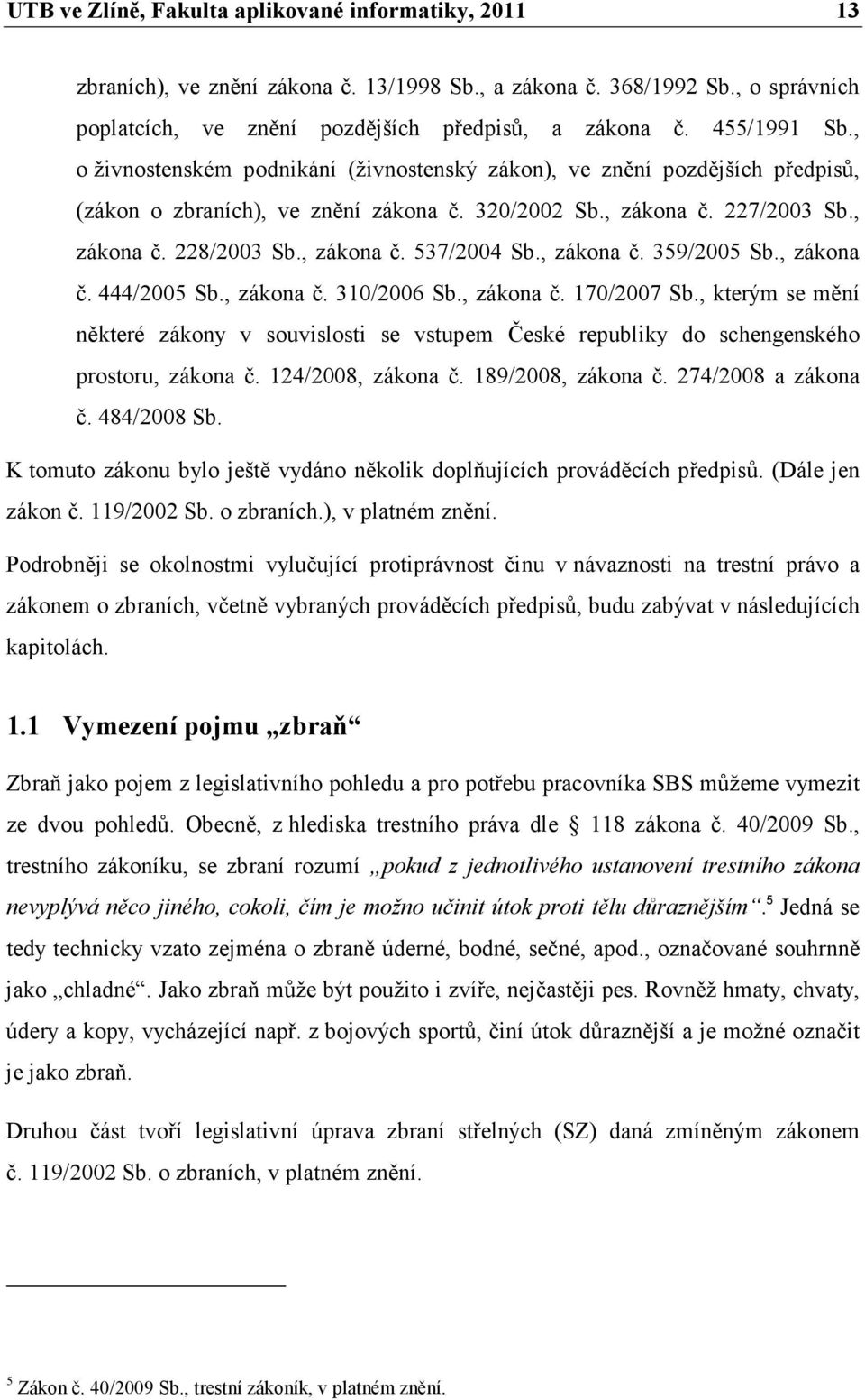 , zákona č. 537/2004 Sb., zákona č. 359/2005 Sb., zákona č. 444/2005 Sb., zákona č. 310/2006 Sb., zákona č. 170/2007 Sb.