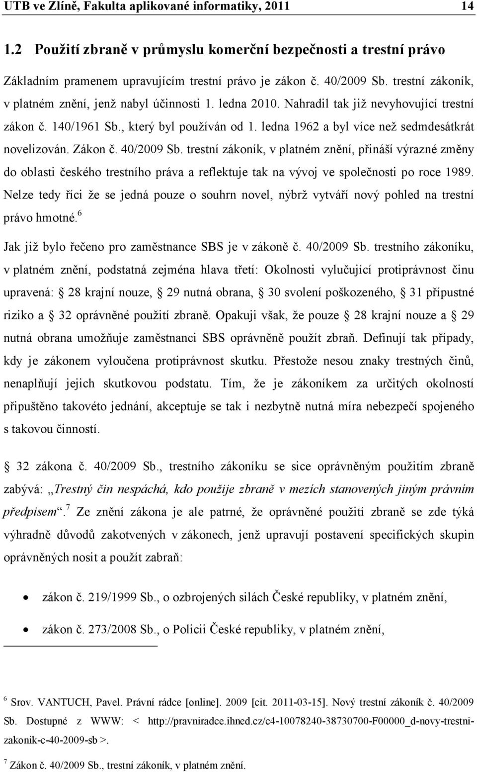 ledna 1962 a byl více než sedmdesátkrát novelizován. Zákon č. 40/2009 Sb.