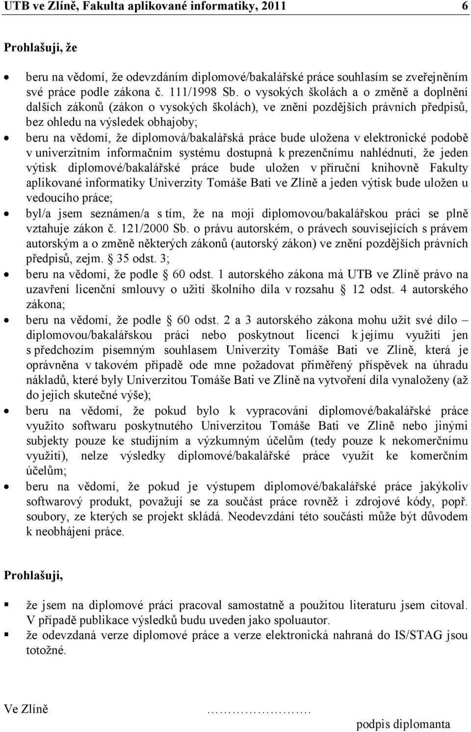 práce bude uložena v elektronické podobě v univerzitním informačním systému dostupná k prezenčnímu nahlédnutí, že jeden výtisk diplomové/bakalářské práce bude uložen v příruční knihovně Fakulty