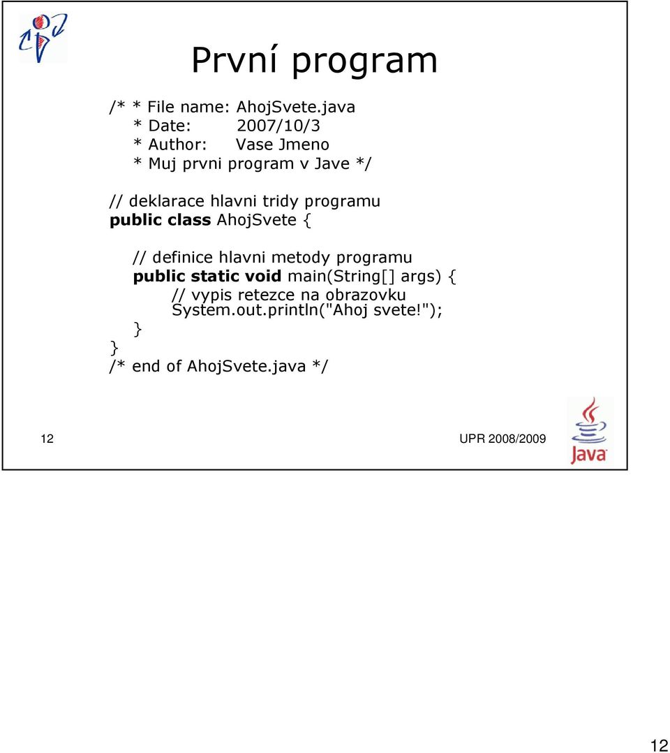hlavni tridy programu public class AhojSvete { // definice hlavni metody programu