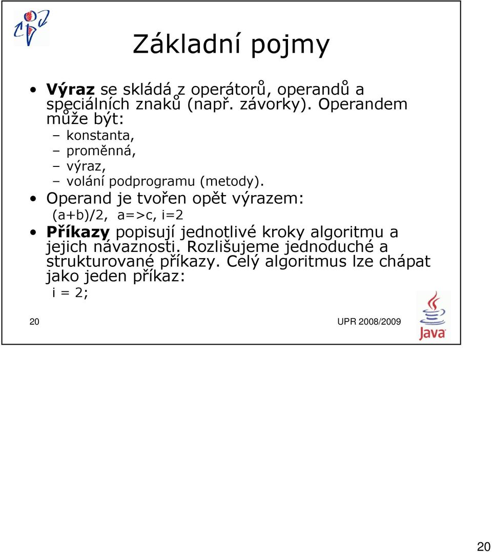 Operand je tvořen opět výrazem: (a+b)/2, a=>c, i=2 Příkazy popisují jednotlivé kroky algoritmu a