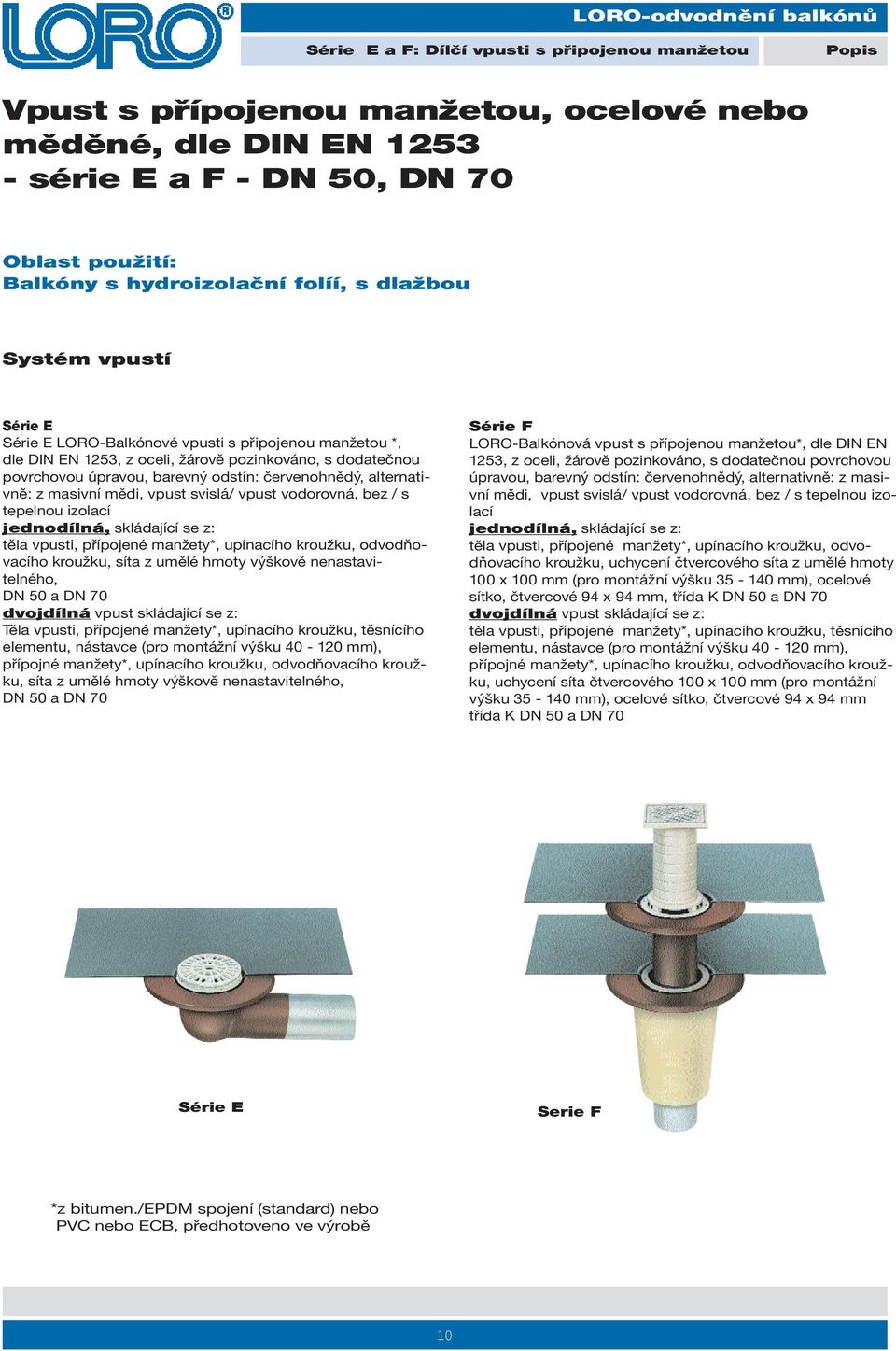 alternativně: z masivní mědi, vpust svislá/ vpust vodorovná, bez / s tepelnou izolací jednodílná, skládající se z: těla vpusti, přípojené manžety*, upínacího kroužku, odvodňovacího kroužku, síta z