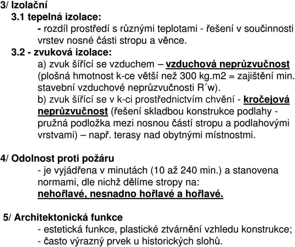 b) zvuk šířící se v k-ci prostřednictvím chvění - kročejová neprůzvučnost (řešení skladbou konstrukce podlahy - pružná podložka mezi nosnou částí stropu a podlahovými vrstvami) např.