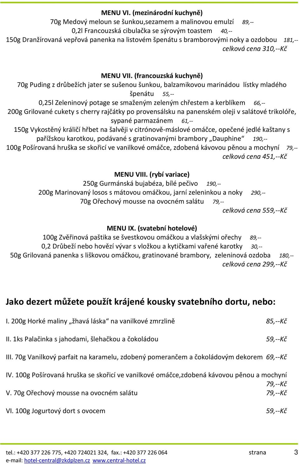 bramborovými noky a ozdobou 181,-- celková cena 310,--Kč MENU VII.