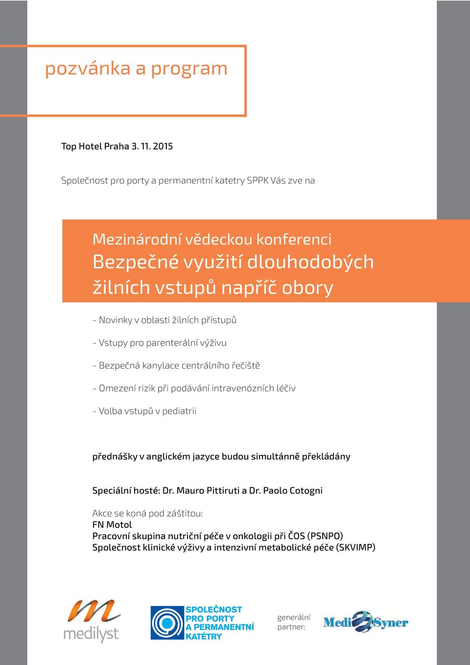 v oblasti žilních přístupů - Vstupy pro parenterální výživu - Bezpečná kanylace centrálního řečiště - Omezení rizik při podávání intravenózních léčiv - Volba vstupů