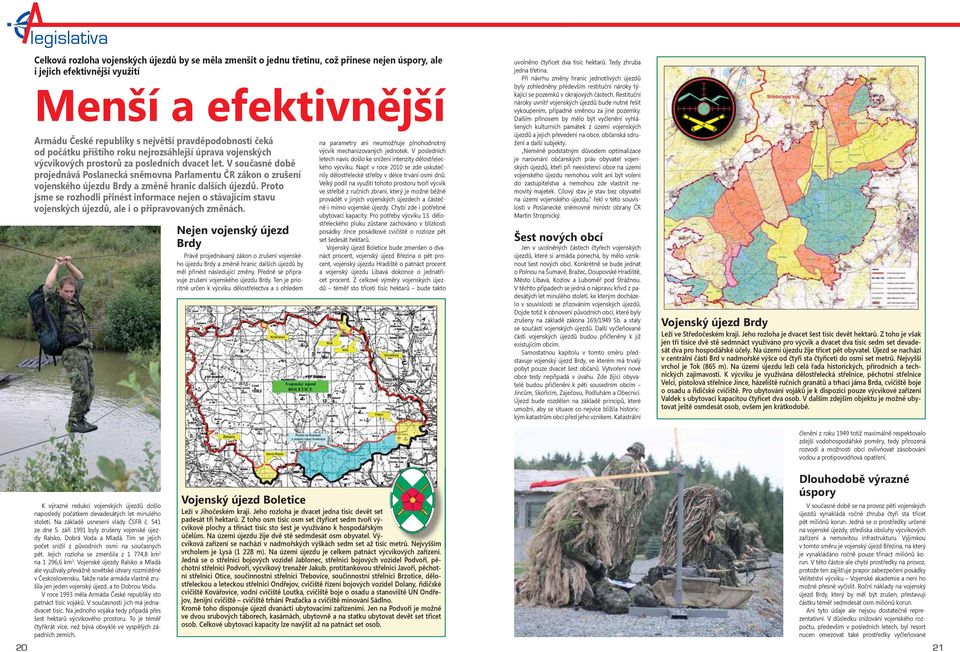 V současné době projednává Poslanecká sněmovna Parlamentu ČR zákon o zrušení vojenského újezdu Brdy a změně hranic dalších újezdů.