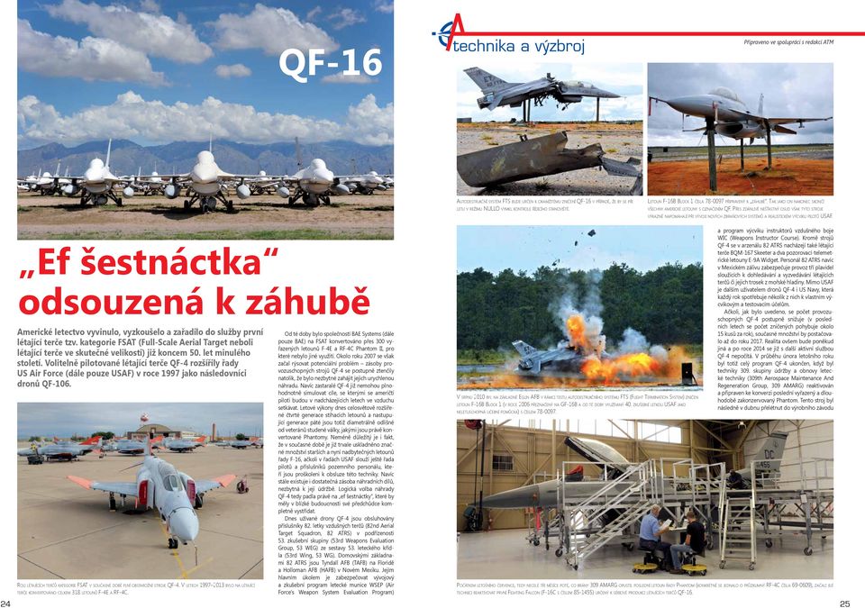 PŘES ZDÁNLIVĚ NEŠŤASTNÝ OSUD VŠAK TYTO STROJE VÝRAZNĚ NAPOMÁHAJÍ PŘI VÝVOJI NOVÝCH ZBRAŇOVÝCH SYSTÉMŮ A REALISTICKÉM VÝCVIKU PILOTŮ USAF.