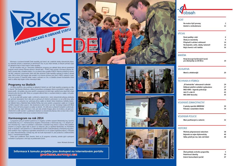 Od září minulého roku je v rámcovém vzdělávacím programu pro základní školy zahrnut prezentační program resortu obrany Příprava občanů k obraně státu POKOS, který vychází z koncepce přípravy občanů k