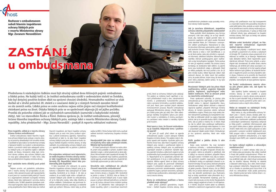 Ne každý totiž ví, že institut ombudsmana vznikl v sedmnáctém století ve Švédsku, kde byl dotyčný pověřen králem dbát na správné chování úředníků.