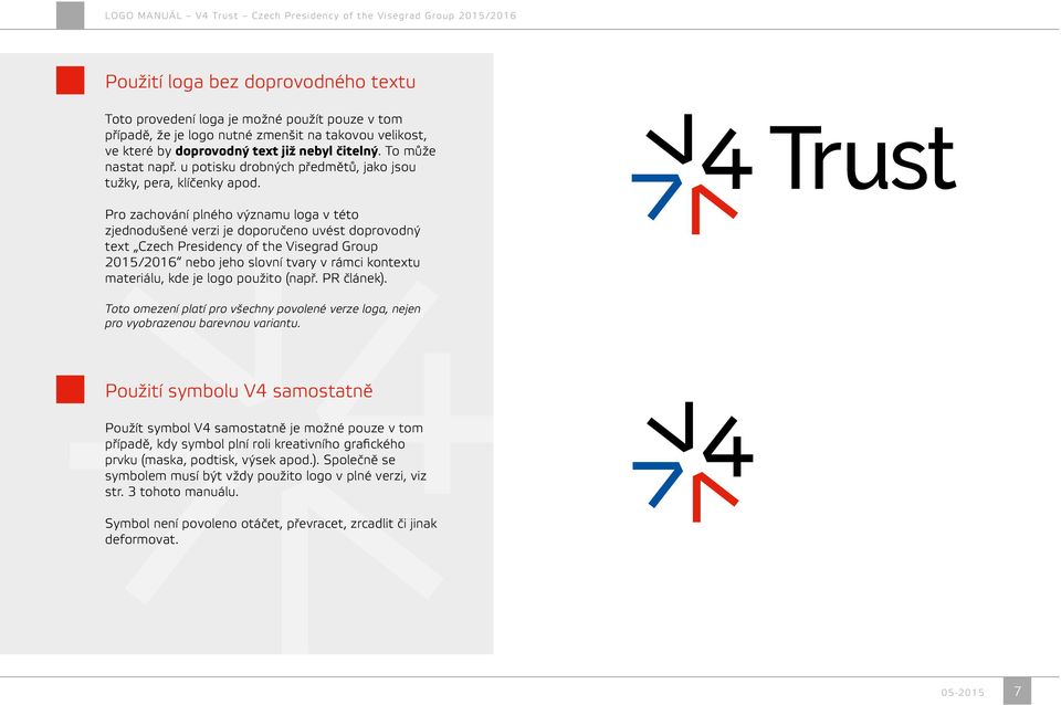 Pro zachování plného významu loga v této zjednodušené verzi je doporučeno uvést doprovodný text Czech Presidency of the Visegrad Group 2015/2016 nebo jeho slovní tvary v rámci kontextu materiálu, kde