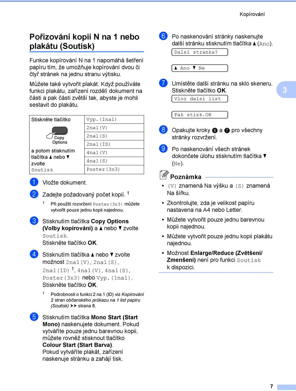 Stiskněte tlačítko a potom stisknutím tlačítka a nebo b zvolte Soutisk Vyp.(1na1) 2na1(V) 2na1(S) 2na1(ID) 4na1(V) 4na1(S) Poster(3x3) a Vložte dokument. b Zadejte požadovaný počet kopií.