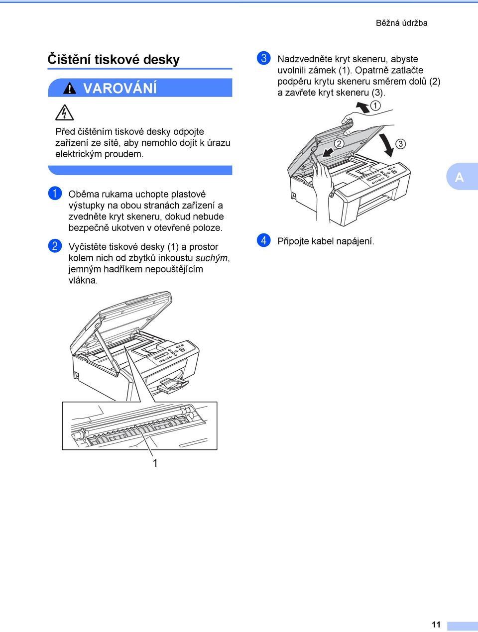 1 Před čištěním tiskové desky odpojte zařízení ze sítě, aby nemohlo dojít k úrazu elektrickým proudem.