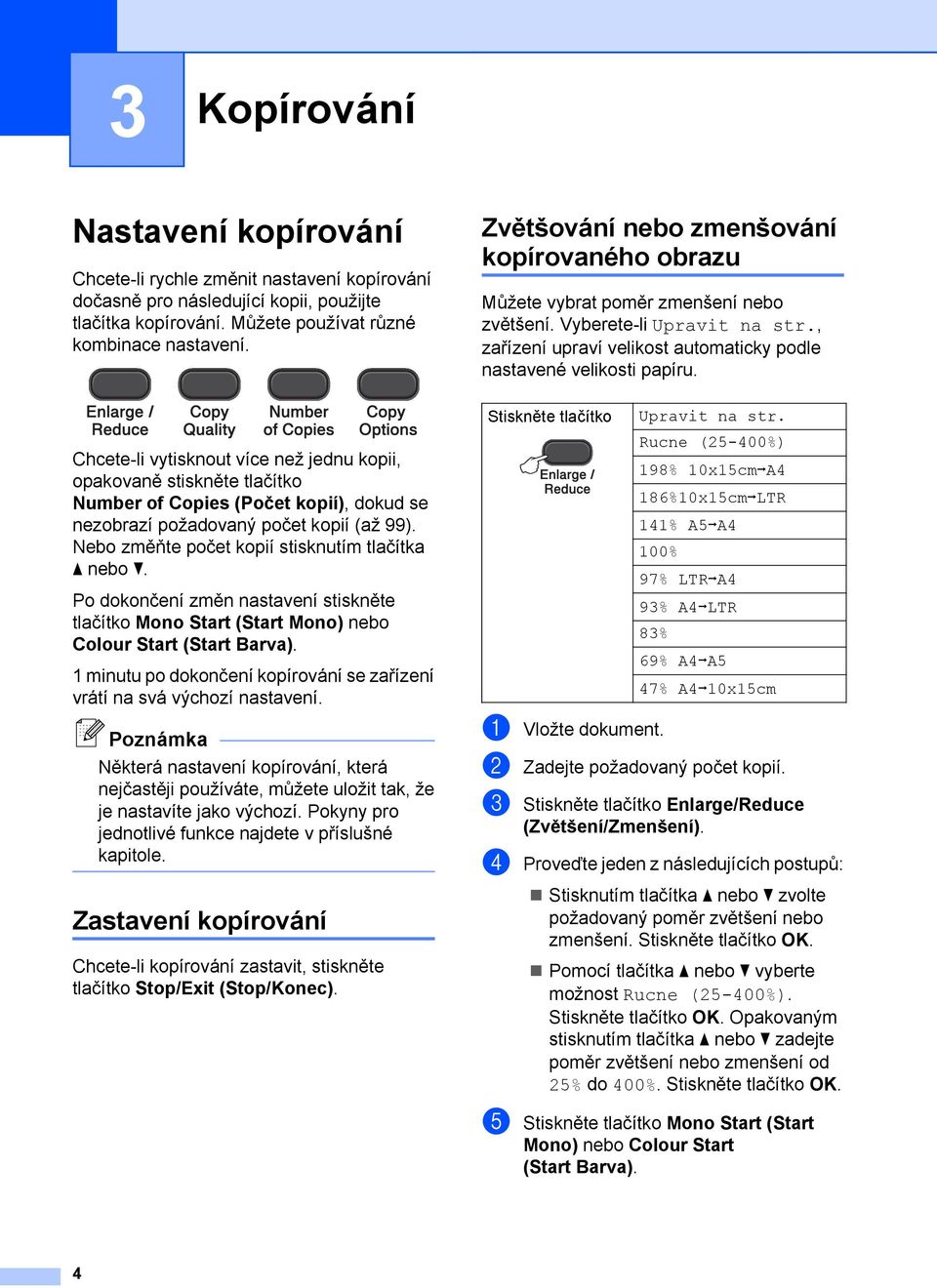 Chcete-li vytisknout více než jednu kopii, opakovaně stiskněte tlačítko Number of Copies (Počet kopií), dokud se nezobrazí požadovaný počet kopií (až 99).