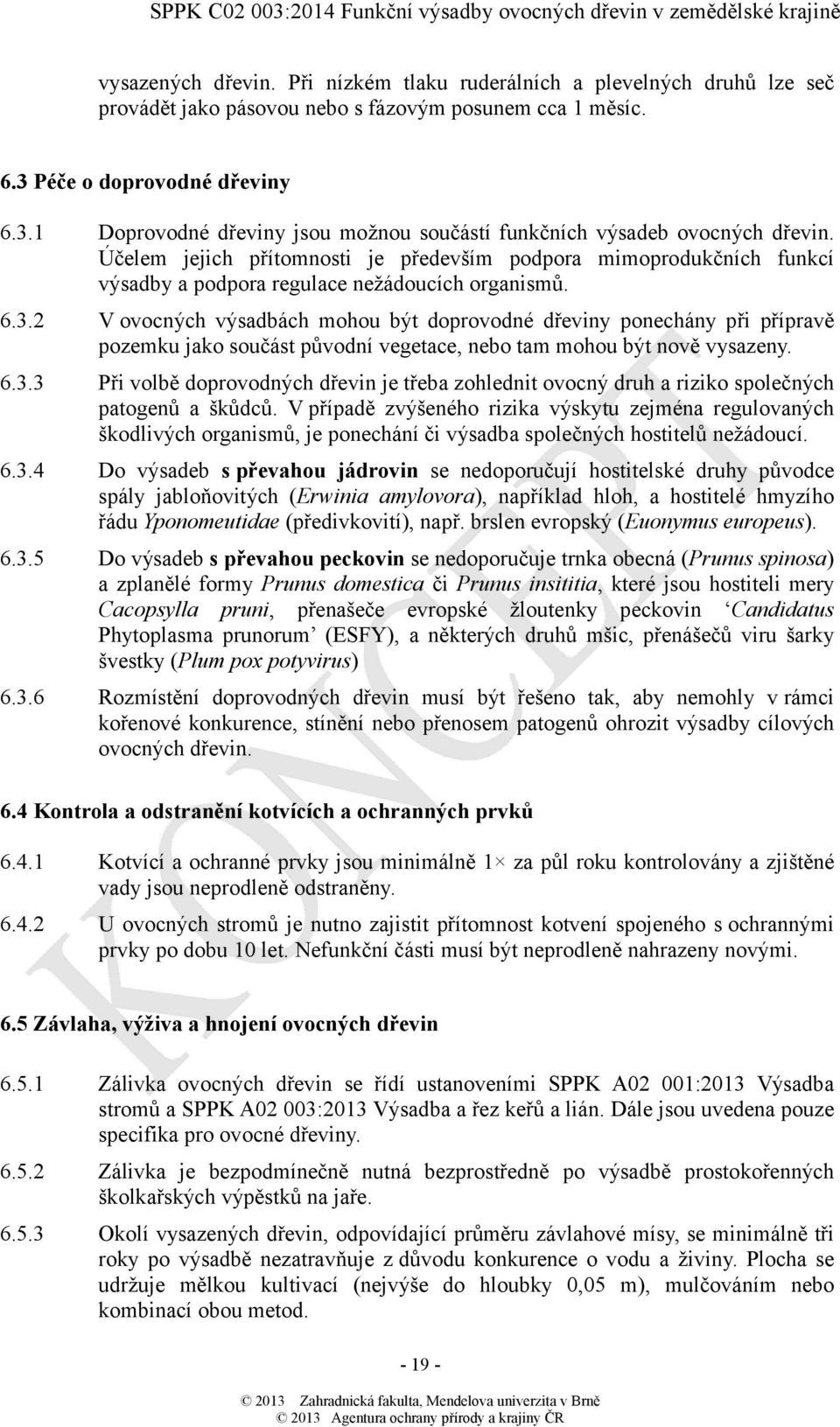 Účelem jejich přítomnosti je především podpora mimoprodukčních funkcí výsadby a podpora regulace nežádoucích organismů. 6.3.