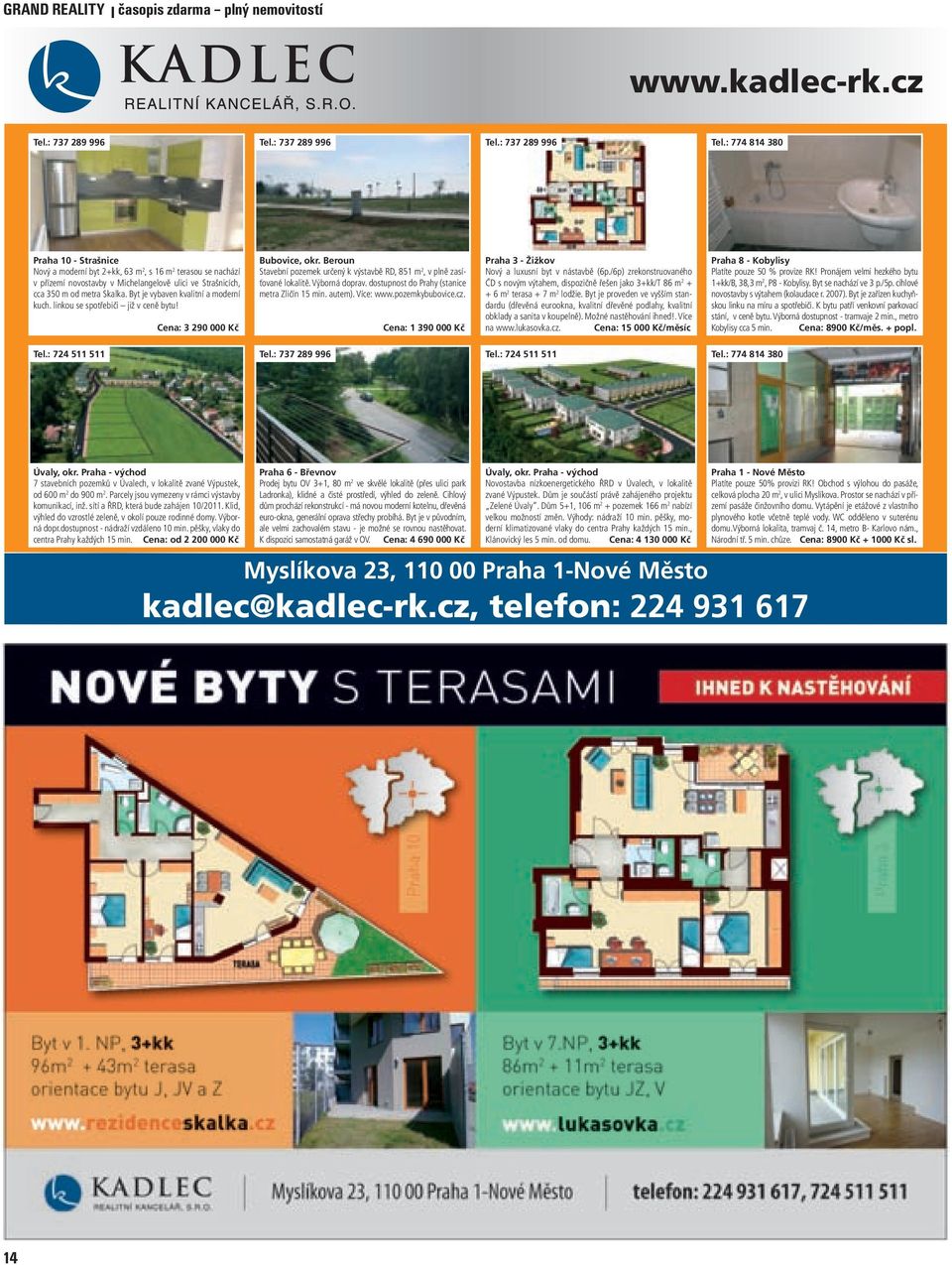 Byt je vybaven kvalitní a moderní kuch. linkou se spotřebiči již v ceně bytu! Cena: 3 290 000 Kč Bubovice, okr. Beroun Stavební pozemek určený k výstavbě RD, 851 m 2, v plně zasíťované lokalitě.