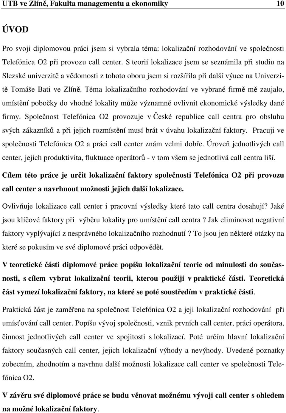 Téma lokalizačního rozhodování ve vybrané firmě mě zaujalo, umístění pobočky do vhodné lokality může významně ovlivnit ekonomické výsledky dané firmy.