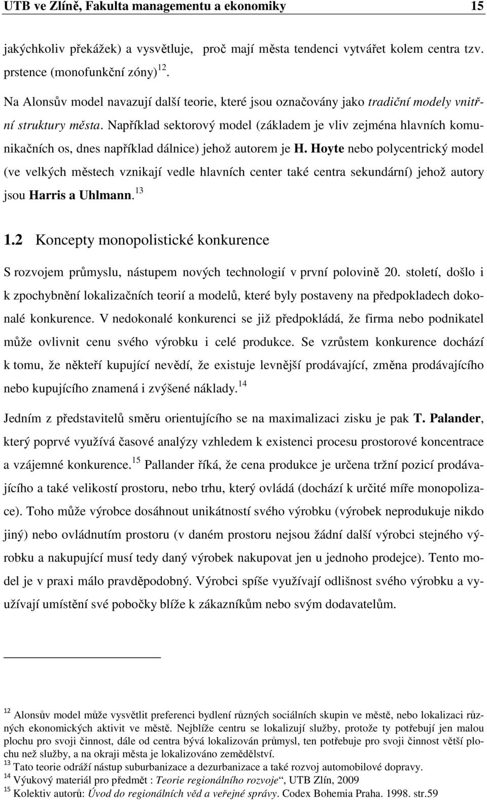 Například sektorový model (základem je vliv zejména hlavních komunikačních os, dnes například dálnice) jehož autorem je H.