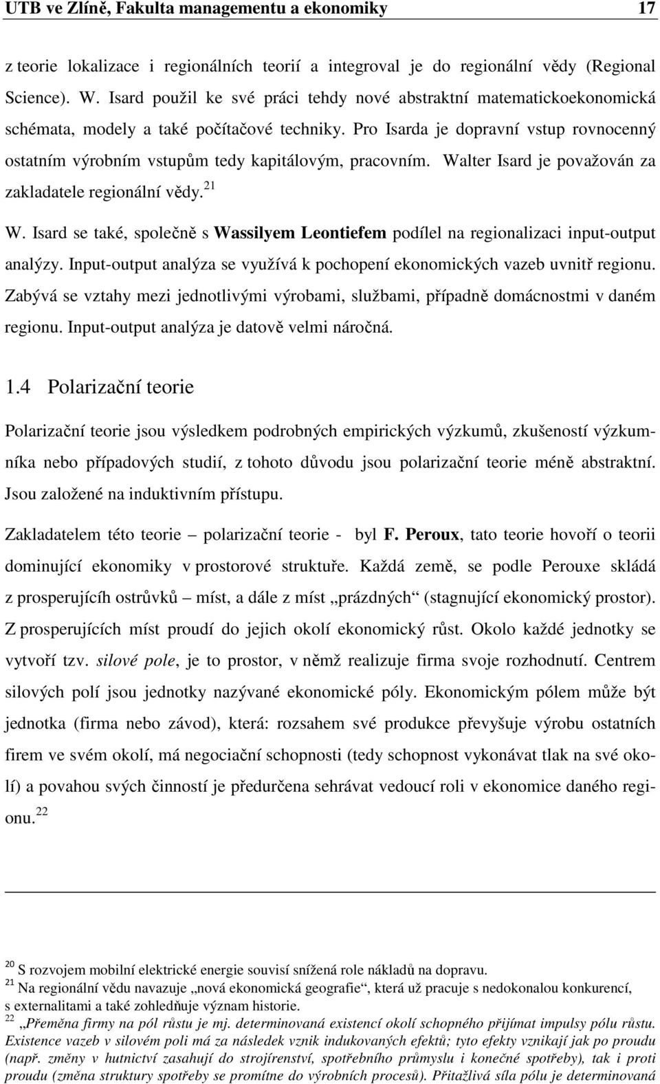 Pro Isarda je dopravní vstup rovnocenný ostatním výrobním vstupům tedy kapitálovým, pracovním. Walter Isard je považován za zakladatele regionální vědy. 21 W.