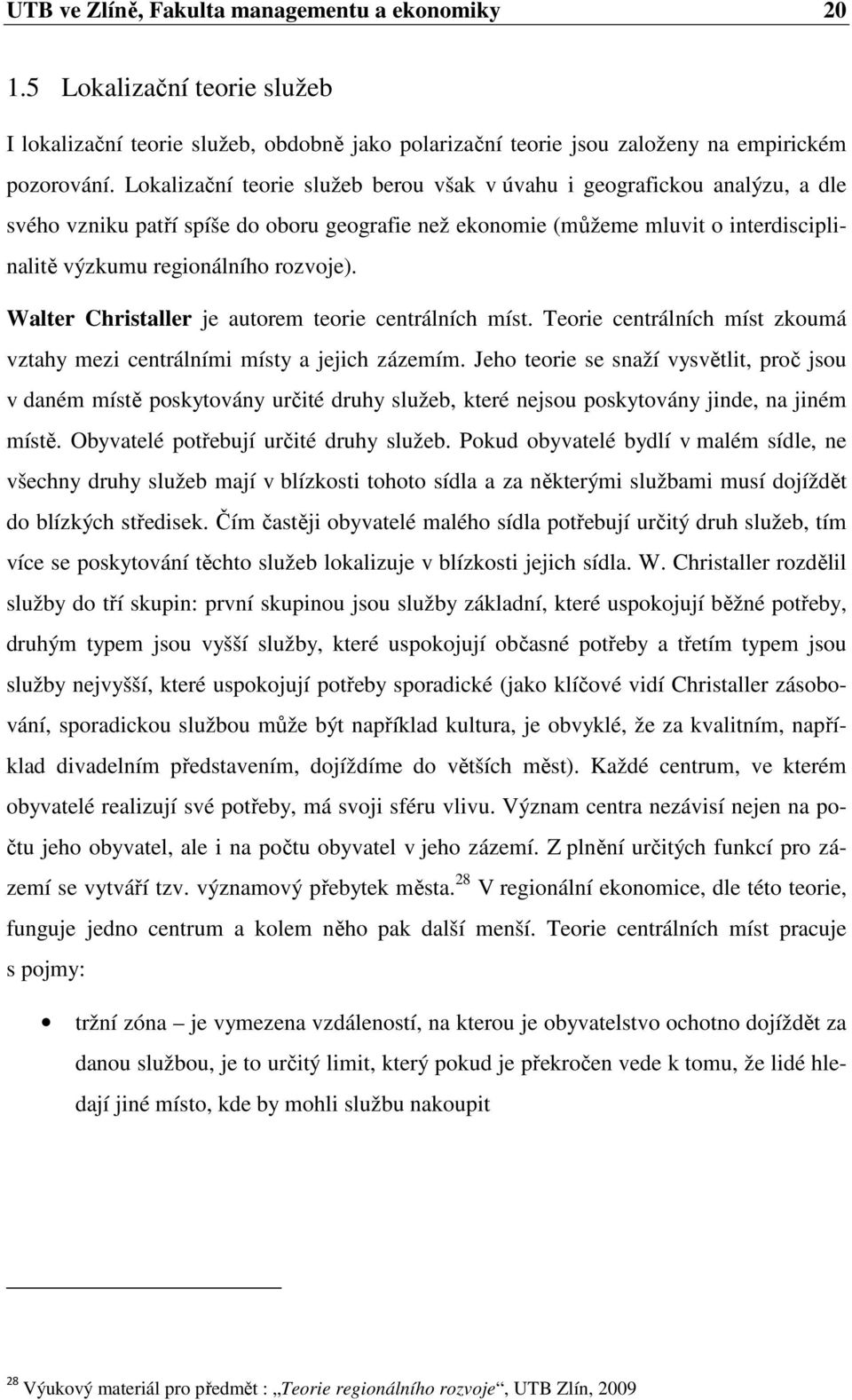 Walter Christaller je autorem teorie centrálních míst. Teorie centrálních míst zkoumá vztahy mezi centrálními místy a jejich zázemím.