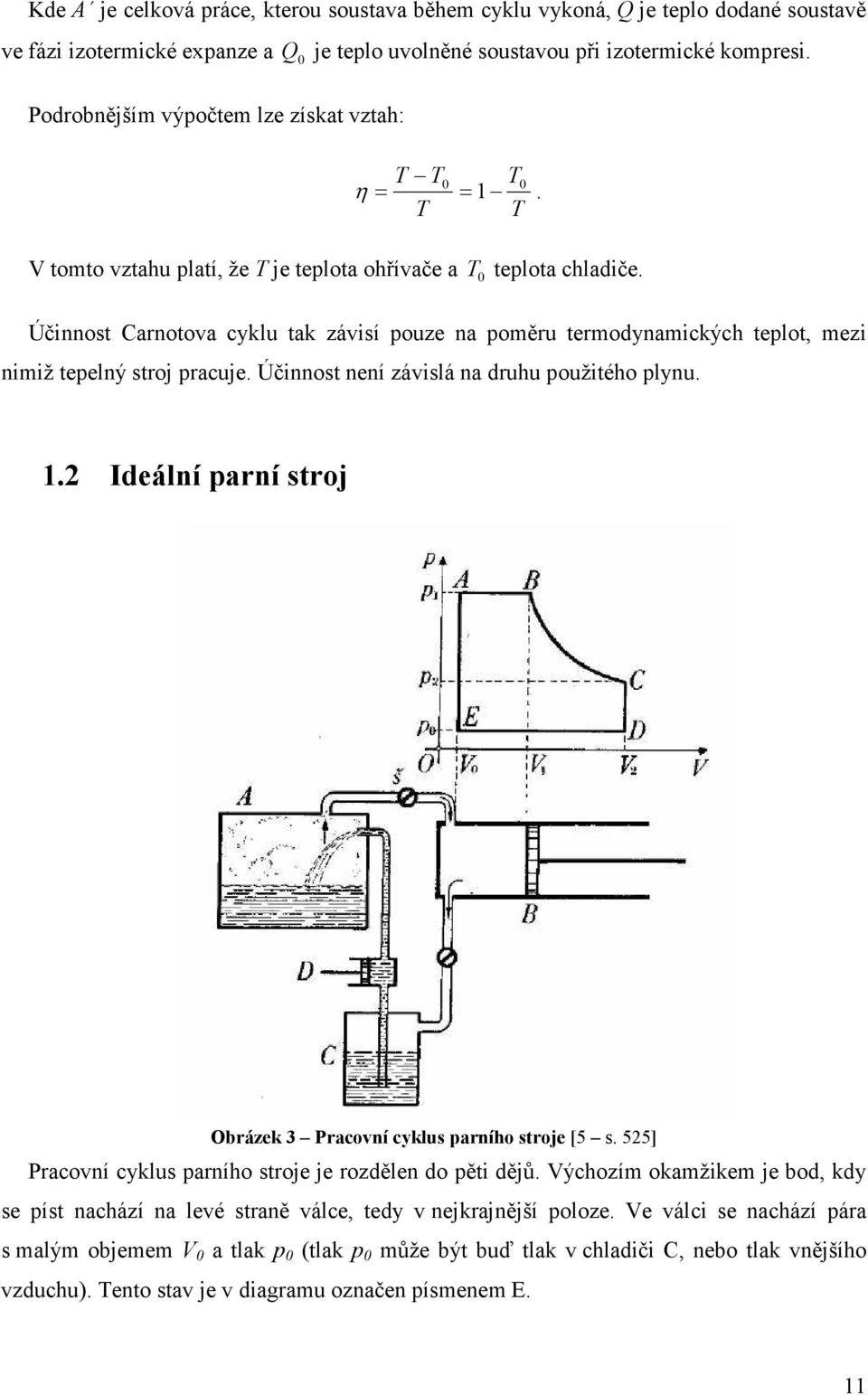 Účinnost Carnotova cyklu tak závisí pouze na poměru termodynamických teplot, mezi nimiž tepelný stroj pracuje. Účinnost není závislá na druhu použitého plynu. 1.