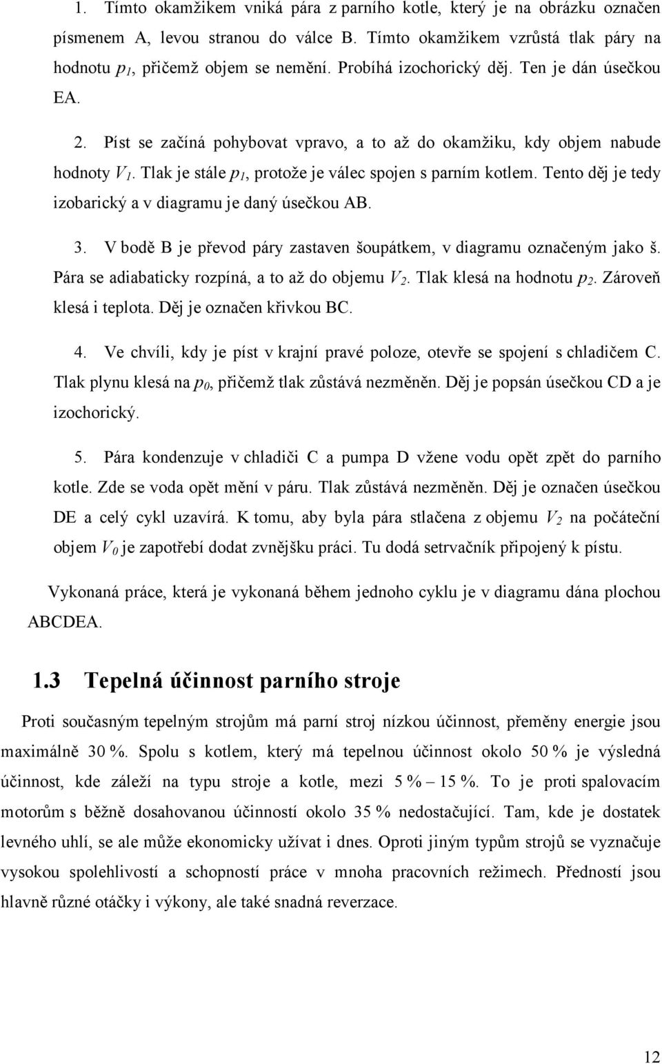 Tento děj je tedy izobarický a v diagramu je daný úsečkou AB. 3. V bodě B je převod páry zastaven šoupátkem, v diagramu označeným jako š. Pára se adiabaticky rozpíná, a to až do objemu V 2.
